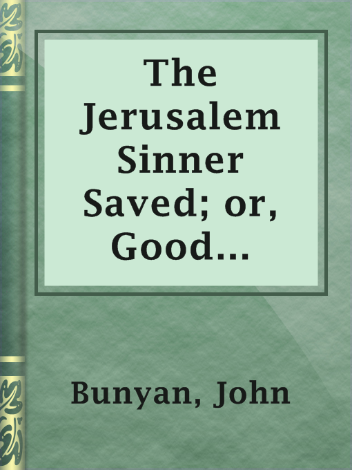 Title details for The Jerusalem Sinner Saved; or, Good News for the Vilest of Men by John Bunyan - Available